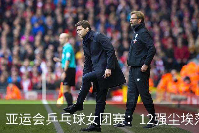 亚运会乒乓球女团赛：12强尘埃落定，国乒将直面朝鲜